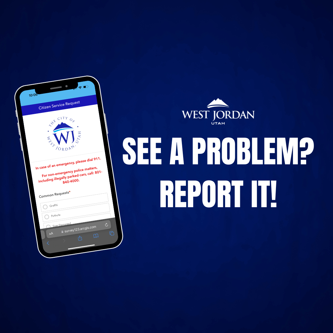 An image showing a smartphone with the West Jordan Citizen Service Request app on its screen. Next to the phone are the words SEE A PROBLEM? REPORT IT! on a dark blue background. The West Jordan logo is displayed above the text.